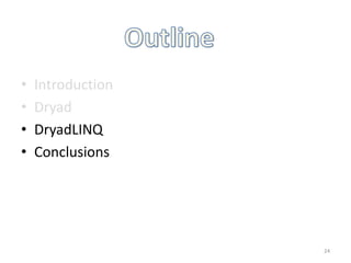•   Introduction
•   Dryad
•   DryadLINQ
•   Conclusions




                   24
 