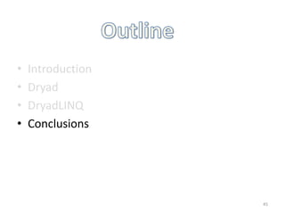 •   Introduction
•   Dryad
•   DryadLINQ
•   Conclusions




                   45
 