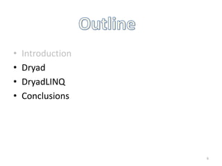 •   Introduction
•   Dryad
•   DryadLINQ
•   Conclusions




                   6
 