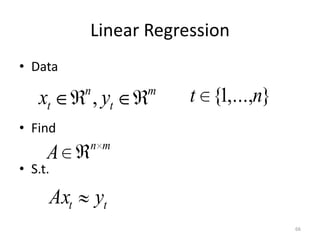 Linear Regression
• Data
           n          m
   xt          , yt       t {1,...,n}
• Find
           n m
     A
• S.t.

     Axt       yt
                                        66
 