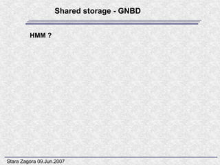 Shared storage - GNBD


         HMM ?




Stara Zagora 09.Jun.2007
 