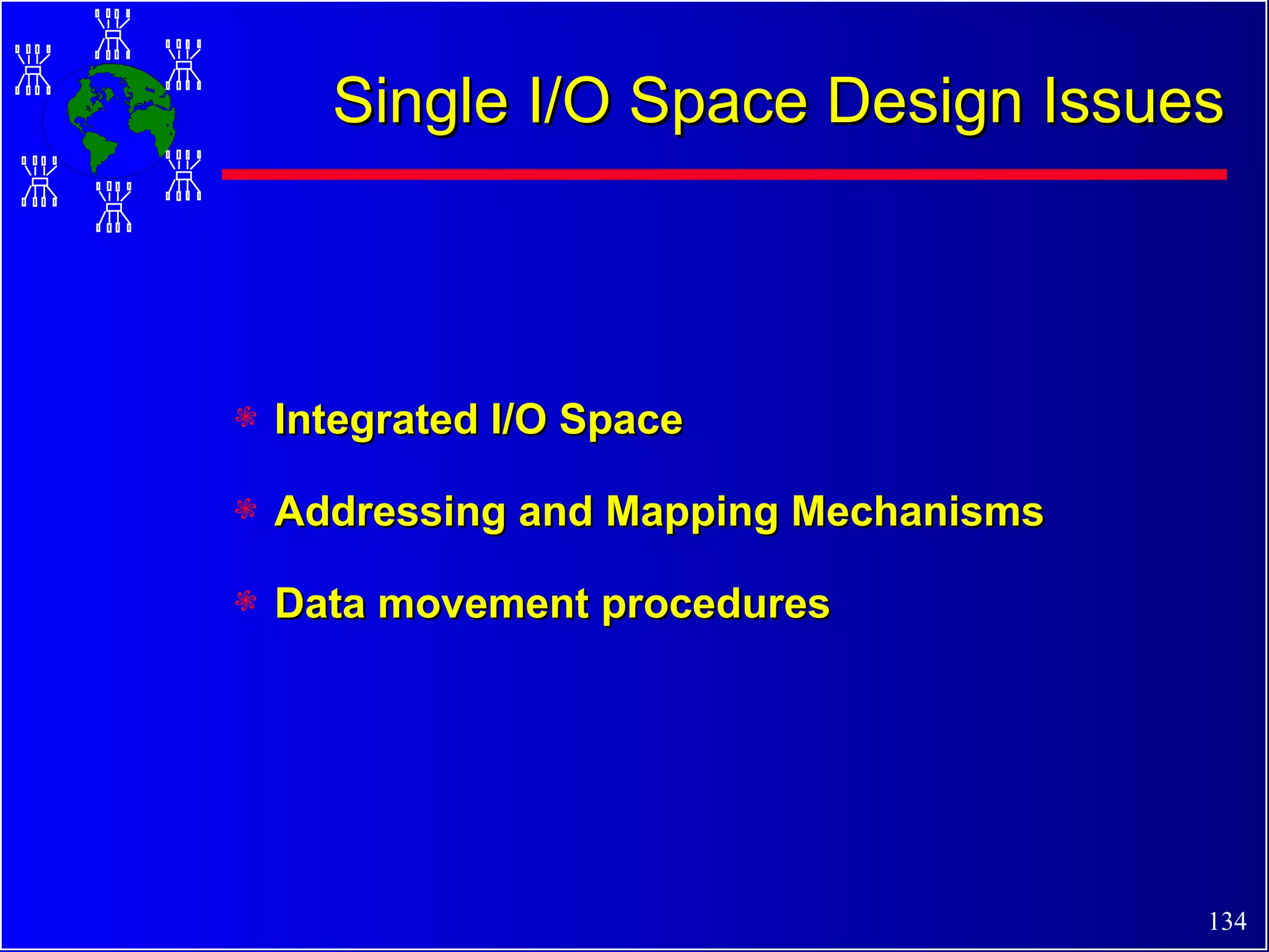 Single I/O Space Design Issues Integrated I/O Space Addressing and Mapping Mechanisms Data movement procedures 
