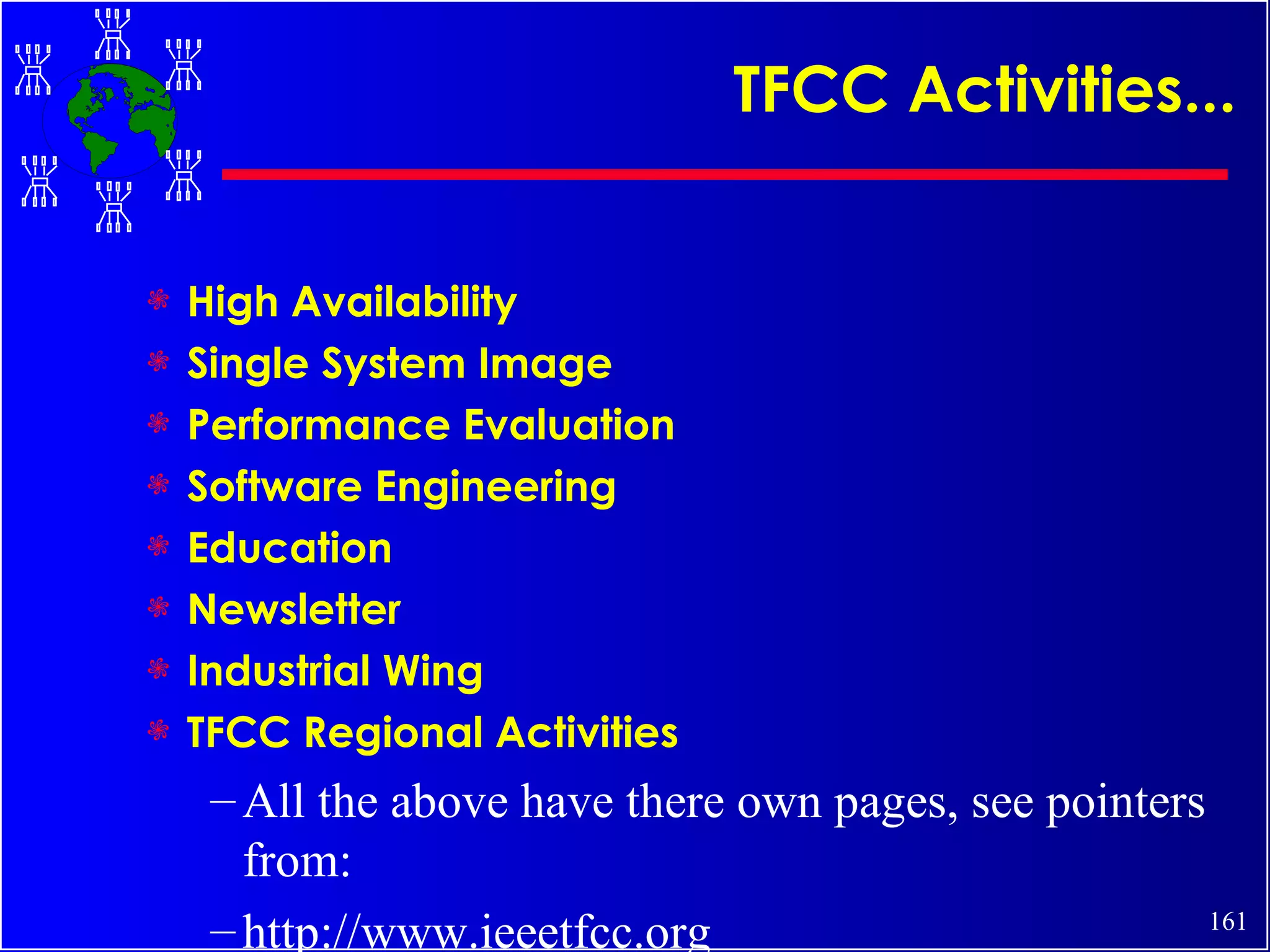TFCC Activities... High Availability Single System Image Performance Evaluation Software Engineering Education Newsletter Industrial Wing TFCC Regional Activities All the above have there own pages, see pointers from:  http://www.ieeetfcc.org 