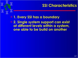 SSI Characteristics 1. Every SSI has a boundary 2. Single system support can exist at different levels within a system, one able to be build on another 