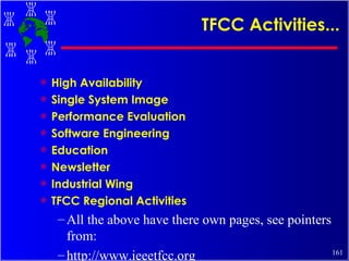 TFCC Activities... High Availability Single System Image Performance Evaluation Software Engineering Education Newsletter Industrial Wing TFCC Regional Activities All the above have there own pages, see pointers from:  http://www.ieeetfcc.org 