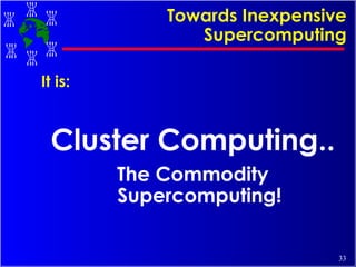 Towards Inexpensive Supercomputing It is: Cluster Computing.. The Commodity Supercomputing! 