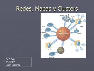 Redes, Mapas y Clusters Dr.C.Cobo 23.07.07 Open Seminar 