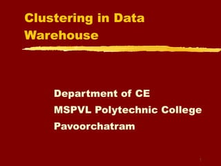Clustering in Data Warehouse Department of CE MSPVL Polytechnic College Pavoorchatram 1 