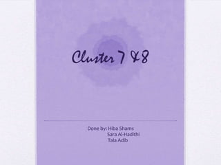 Cluster 7 &8

Done by: Hiba Shams
Sara Al-Hadithi
Tala Adib

 