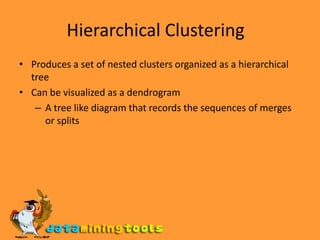 Hierarchical Clustering  Produces a set of nested clusters organized as a hierarchical tree Can be visualized as a dendrogramA tree like diagram that records the sequences of merges or splits 