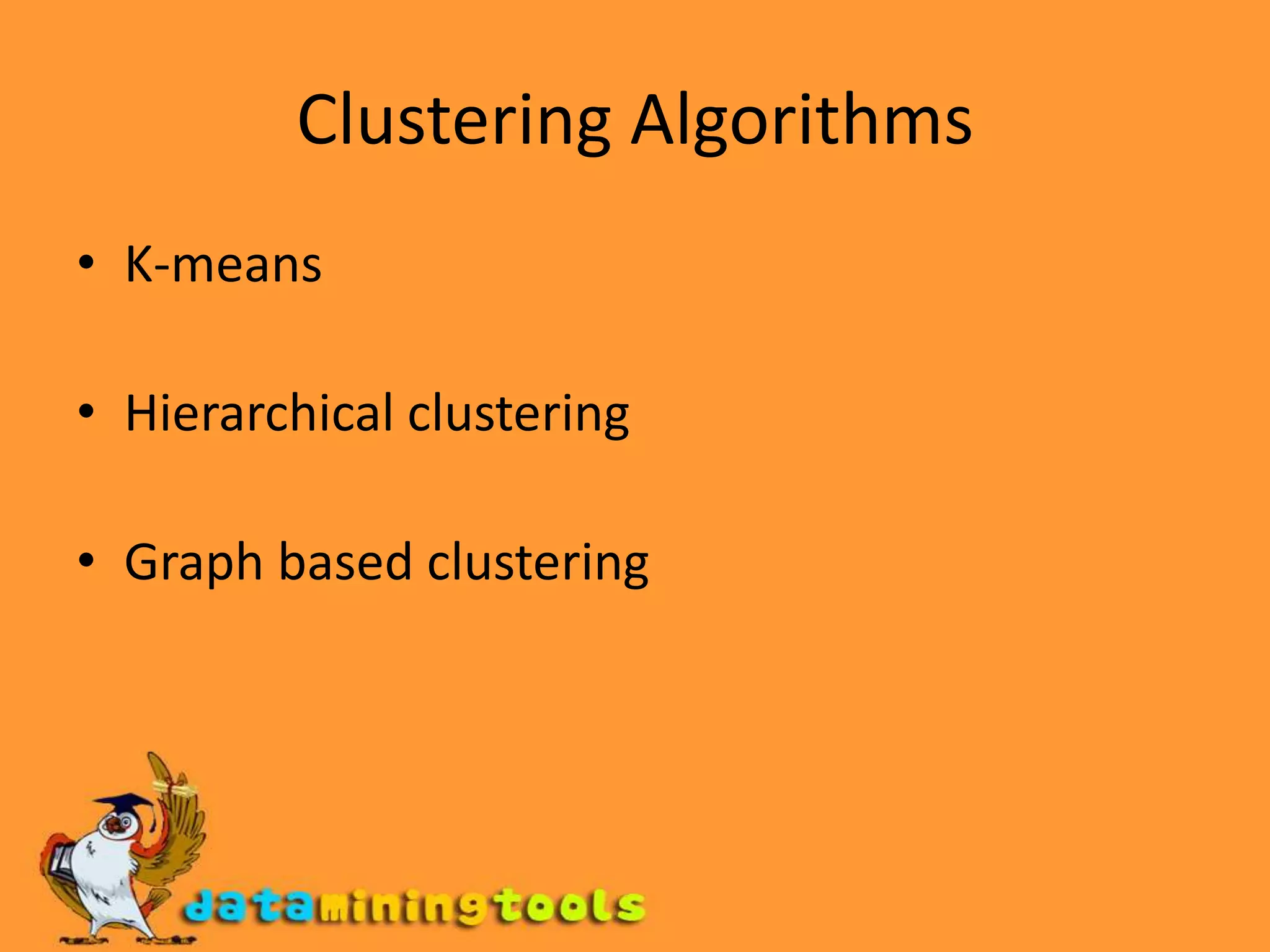 Clustering AlgorithmsK-means Hierarchical clustering Graph based clustering 
