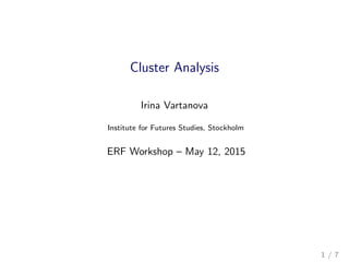 Cluster Analysis
Irina Vartanova
Institute for Futures Studies, Stockholm
ERF Workshop – May 12, 2015
1 / 7
 