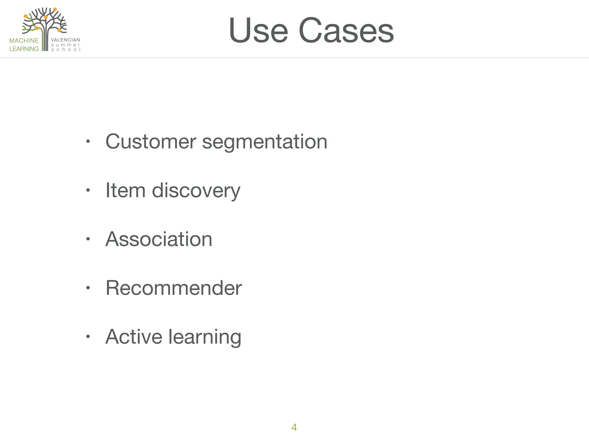 4
• Customer segmentation

• Item discovery

• Association

• Recommender

• Active learning
Use Cases
 