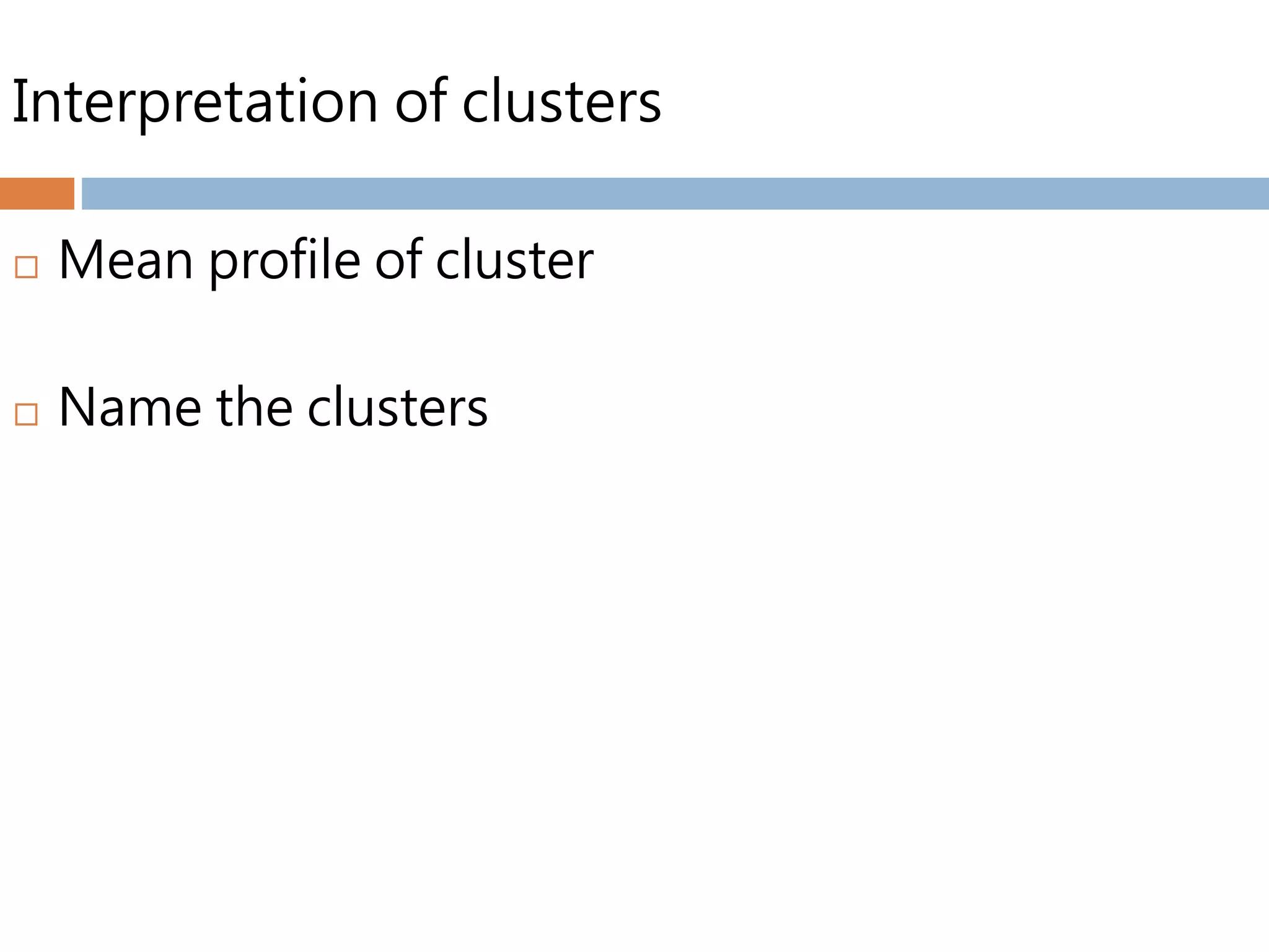 Interpretation of clusters
 Mean profile of cluster
 Name the clusters
 