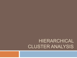 HIERARCHICAL
CLUSTER ANALYSIS
 
