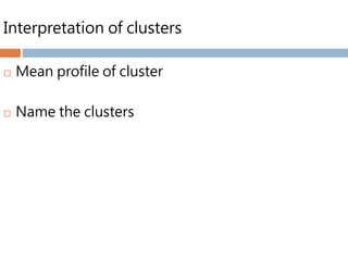 Interpretation of clusters
 Mean profile of cluster
 Name the clusters
 