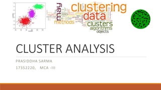 CLUSTER ANALYSIS
PRASIDDHA SARMA
17352220, MCA -III
 