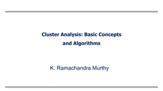 Cluster Analysis: Basic Concepts
and Algorithms
K. Ramachandra Murthy
 
