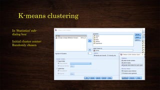 K-means clustering
In ‘Statistics’ sub-
dialog box:
Initial cluster center:
Randomly chosen
 