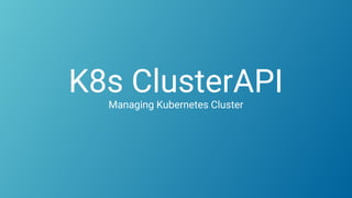 K8s ClusterAPIManaging Kubernetes Cluster
 