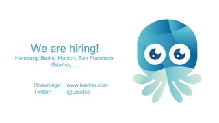 We are hiring!
Hamburg, Berlin, Munich, San Francisco,
Gdańsk, …
Homepage: www.loodse.com
Twitter: @Loodse
 