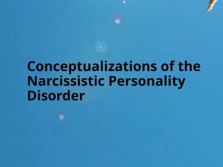 Conceptualizations of the
Narcissistic Personality
Disorder
 