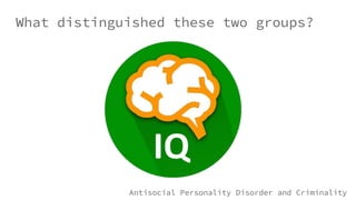 What distinguished these two groups?
Antisocial Personality Disorder and Criminality
 