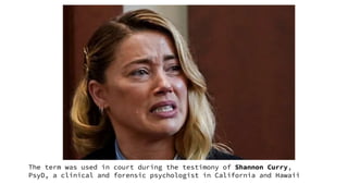 The term was used in court during the testimony of Shannon Curry,
PsyD, a clinical and forensic psychologist in California and Hawaii
 