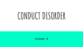 CONDUCT DISORDER
Cluster B
 