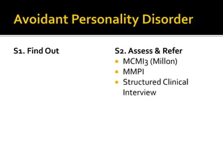 S1. Find Out S2. Assess & Refer
 MCMI3 (Millon)
 MMPI
 Structured Clinical
Interview
 