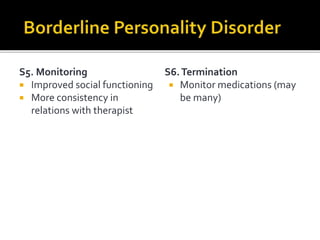 S5. Monitoring
 Improved social functioning
 More consistency in
relations with therapist
S6.Termination
 Monitor medications (may
be many)
 
