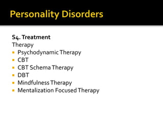 S4.Treatment
Therapy
 PsychodynamicTherapy
 CBT
 CBT SchemaTherapy
 DBT
 MindfulnessTherapy
 Mentalization FocusedTherapy
 