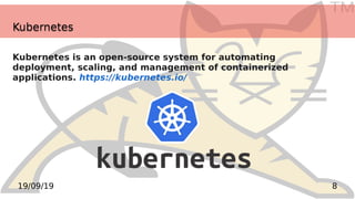 TM
819/09/19
KubernetesKubernetes
Kubernetes is an open-source system for automating
deployment, scaling, and management of containerized
applications. https://kubernetes.io/
 