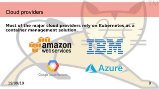TM
919/09/19
Cloud providersCloud providers
Most of the major cloud providers rely on Kubernetes as a
container management solution.
 