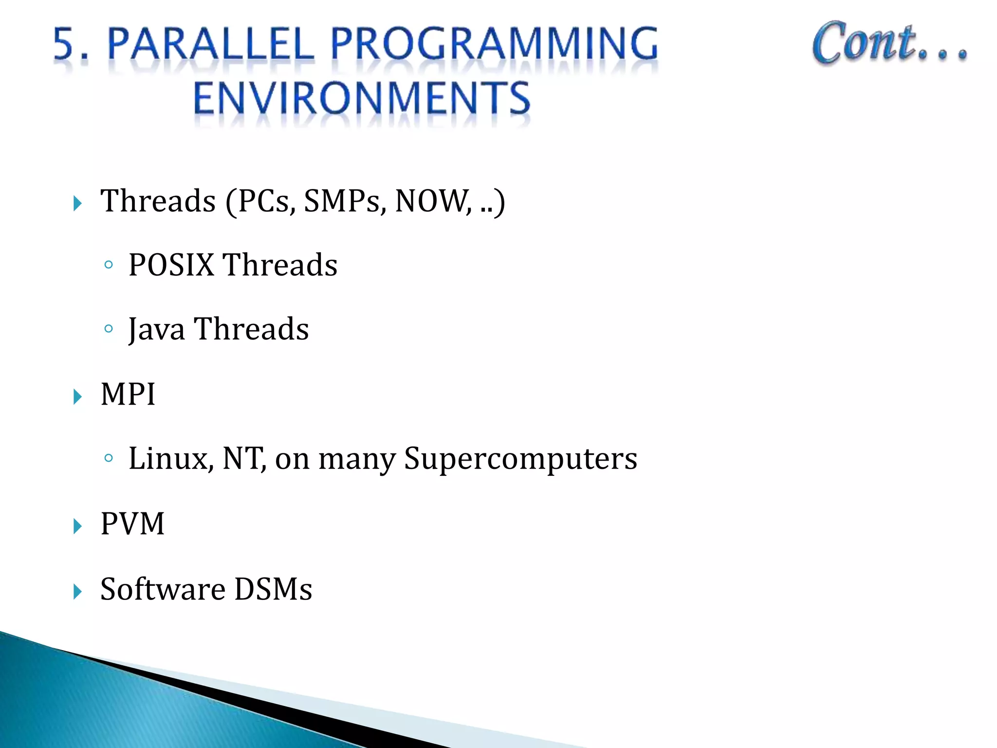  Threads (PCs, SMPs, NOW, ..)
◦ POSIX Threads
◦ Java Threads
 MPI
◦ Linux, NT, on many Supercomputers
 PVM
 Software DSMs
 