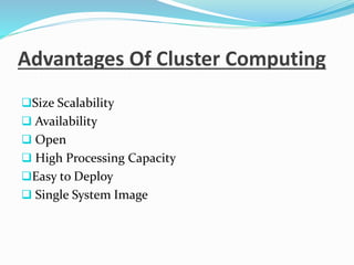 Advantages Of Cluster Computing
Size Scalability
 Availability
 Open
 High Processing Capacity
Easy to Deploy
 Single System Image
 