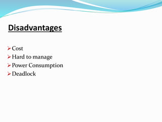 Disadvantages
Cost
Hard to manage
Power Consumption
Deadlock
 