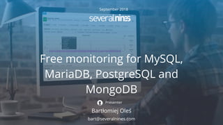 September 2018
Free monitoring for MySQL,
MariaDB, PostgreSQL and
MongoDB
Bartłomiej Oleś
Presenter
bart@severalnines.com
 