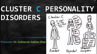 CLUSTER C PERSONALITY
DISORDERS
Presenter- Dr. Subhendu Sekhar Dhar
 