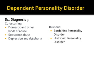 S1. Diagnosis 3
Co-occurring:
 Domestic and other
kinds of abuse
 Substance abuse
 Depression and dysphoria
Rule out:
 Borderline Personality
Disorder
 Histrionic Personality
Disorder
 