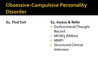 S1. Find Out S2. Assess & Refer
 DysfunctionalThought
Record
 MCMI3 (Millon)
 MMPI
 Structured Clinical
Interview
 