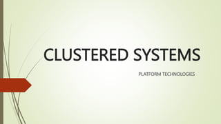CLUSTERED SYSTEMS
PLATFORM TECHNOLOGIES
 