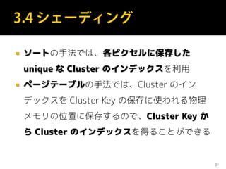  ソートの手法では、各ピクセルに保存した
unique な Cluster のインデックスを利用
 ページテーブルの手法では、Cluster のイン
デックスを Cluster Key の保存に使われる物理
メモリの位置に保存するので、Cluster Key か
ら Cluster のインデックスを得ることができる
32
 