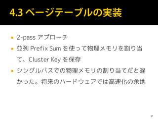  2-pass アプローチ
 並列 Prefix Sum を使って物理メモリを割り当
て、Cluster Key を保存
 シングルパスでの物理メモリの割り当てだと遅
かった。将来のハードウェアでは高速化の余地
37
 