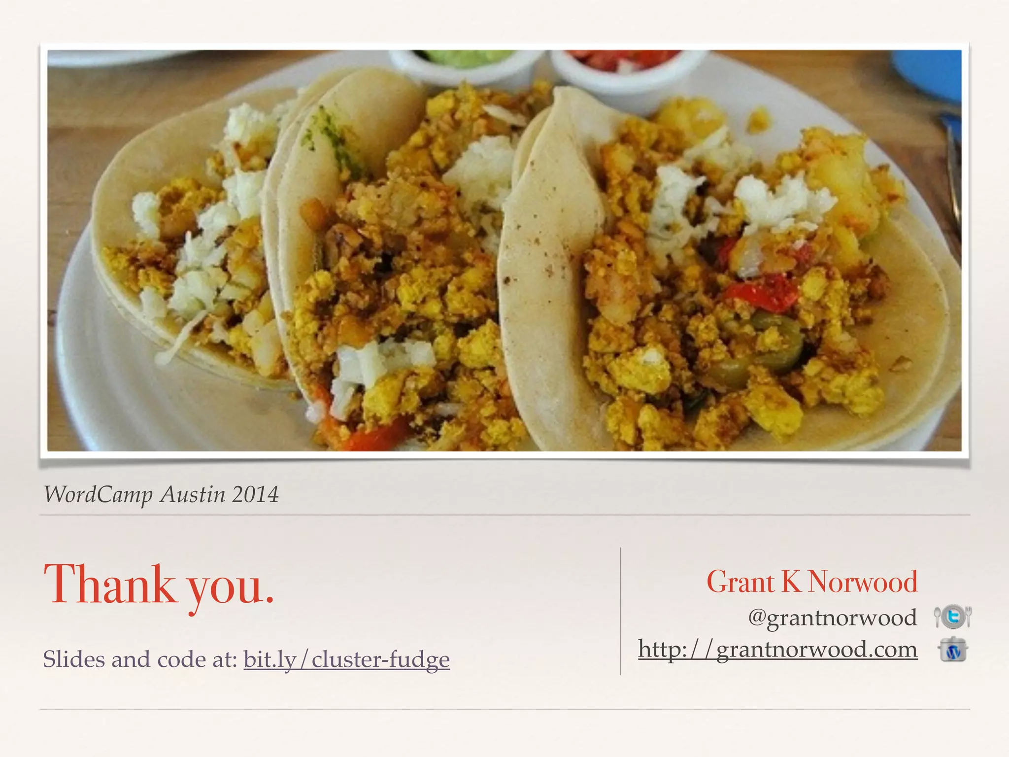 WordCamp Austin 2014
Thank you.
!
Slides and code at: bit.ly/cluster-fudge
Grant K Norwood
@grantnorwood!
http://grantnorwood.com
 