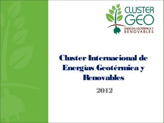 ClusterInternacional de
Energías Geotérmica y
Renovables
2012
 
