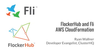 FlockerHub and Fli
AWS CloudFormation
Ryan Wallner
Developer Evangelist, ClusterHQ
 