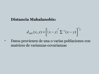 <ul><li>Distancia Mahalanobis: </li></ul><ul><li>Datos provienen de una o varias poblaciones con matrices de varianzas-cov...