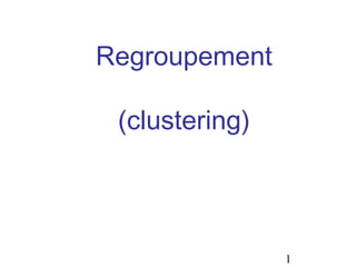Regroupement

 (clustering)




                1
 
