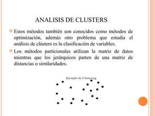 ANALISIS DE CLUSTERS <ul><li>Estos métodos también son conocidos como métodos de optimización, además otro problema que es...